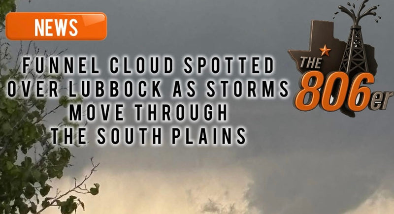 FUNNEL CLOUD SPOTTED THE OVER LUBBOCK AS STORMS MOVE THROUGH THE SOUTH PLAINS